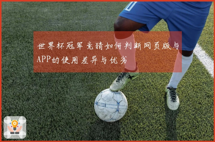 世界杯冠军竞猜如何判断网页版与APP的使用差异与优劣
