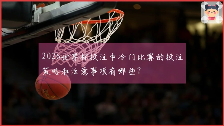 2026世界杯投注中冷门比赛的投注策略和注意事项有哪些？