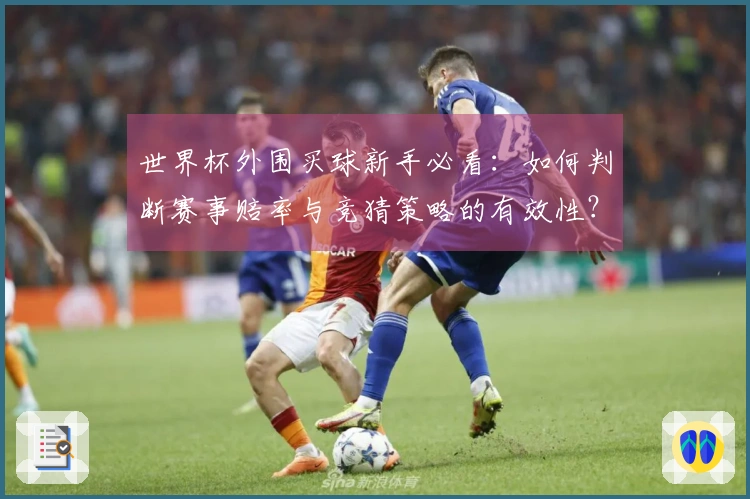 世界杯外围买球新手必看：如何判断赛事赔率与竞猜策略的有效性？